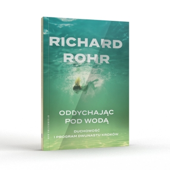 Oddychając pod wodą. Duchowość i Program Dwunastu Kroków - Richard Rohr